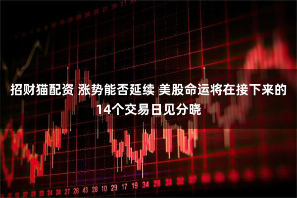 招财猫配资 涨势能否延续 美股命运将在接下来的14个交易日见分晓